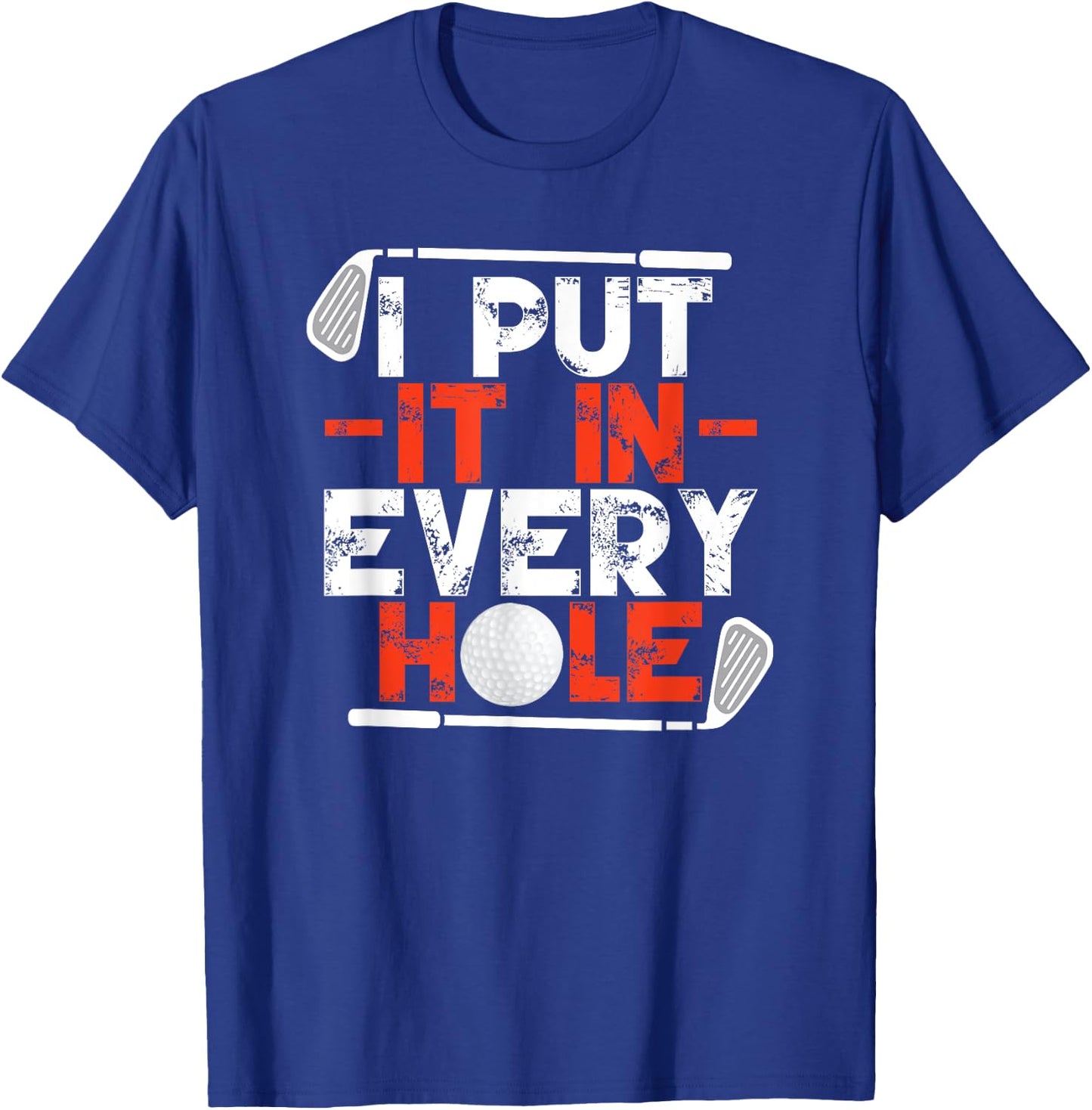 I Put It In Every Hole Adult Humor Golf T-Shirt - T-Shirt | Royal