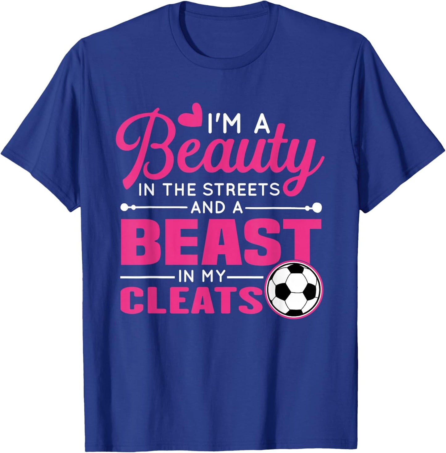 Beauty in the streets Beast in my Cleats Soccer T-Shirt - T-Shirt | Royal