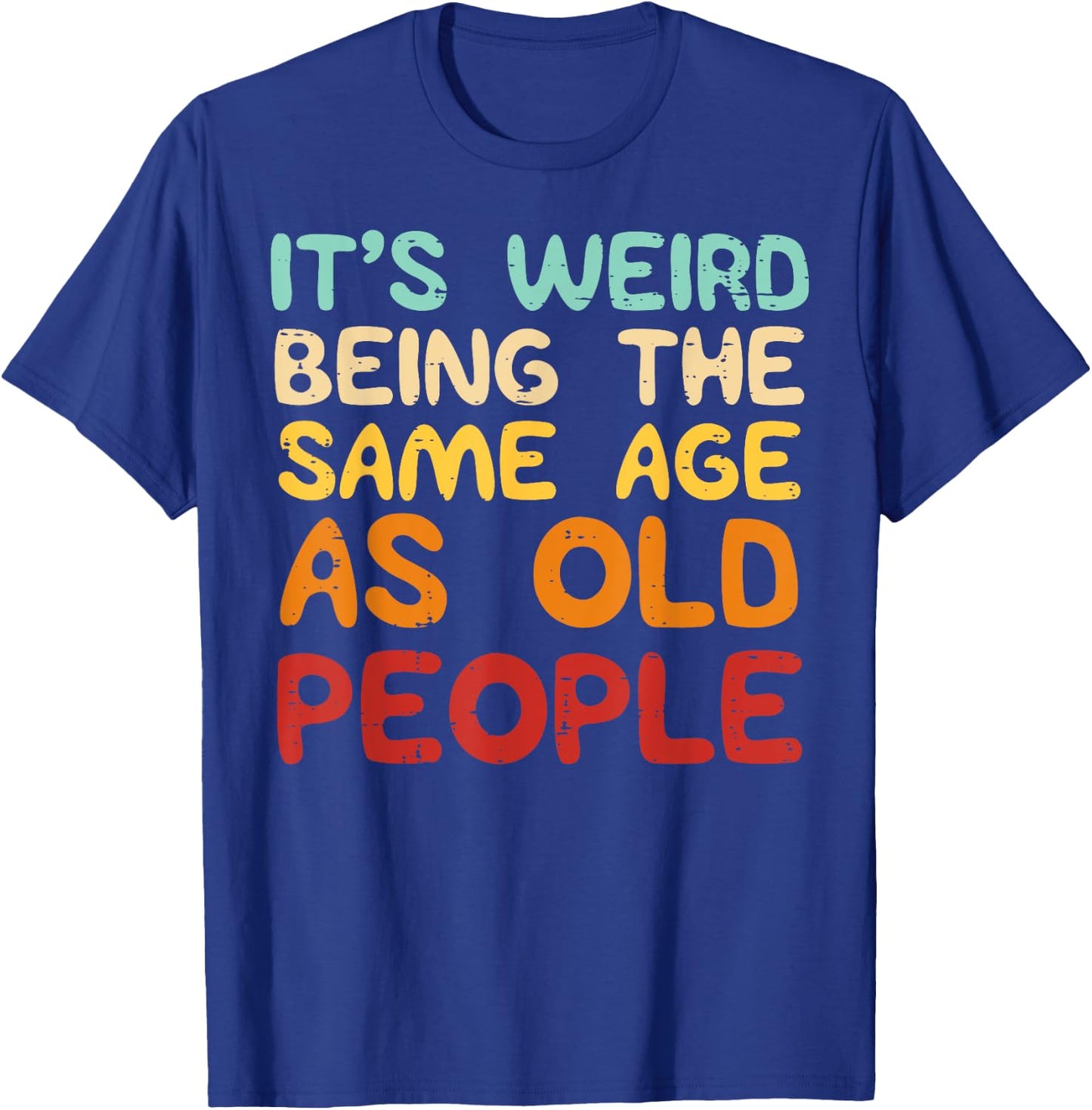 It's Weird Being The Same Age As Old People Funny Men Women T-Shirt - T-Shirt | Royal