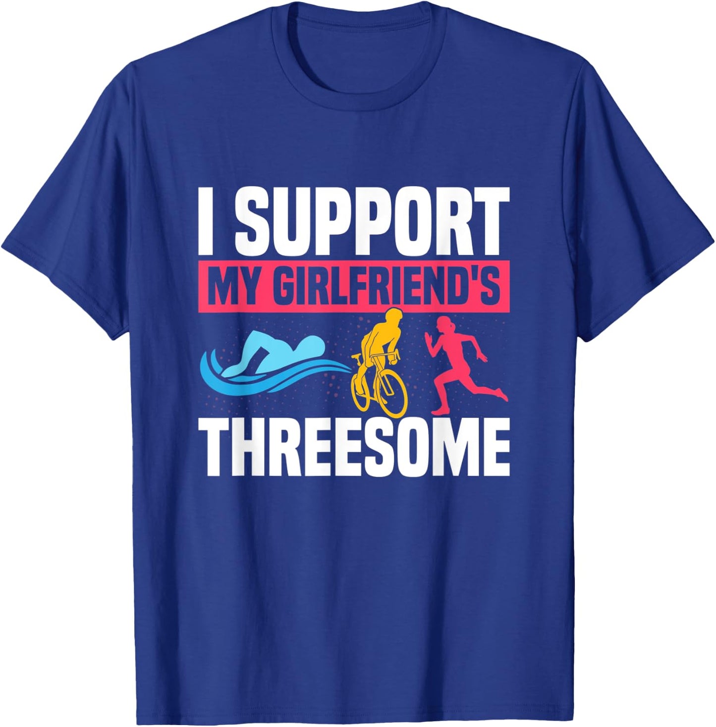 I Support My Girlfriend's Threesome Tri Swim Cycle Run T-Shirt - T-Shirt | Royal