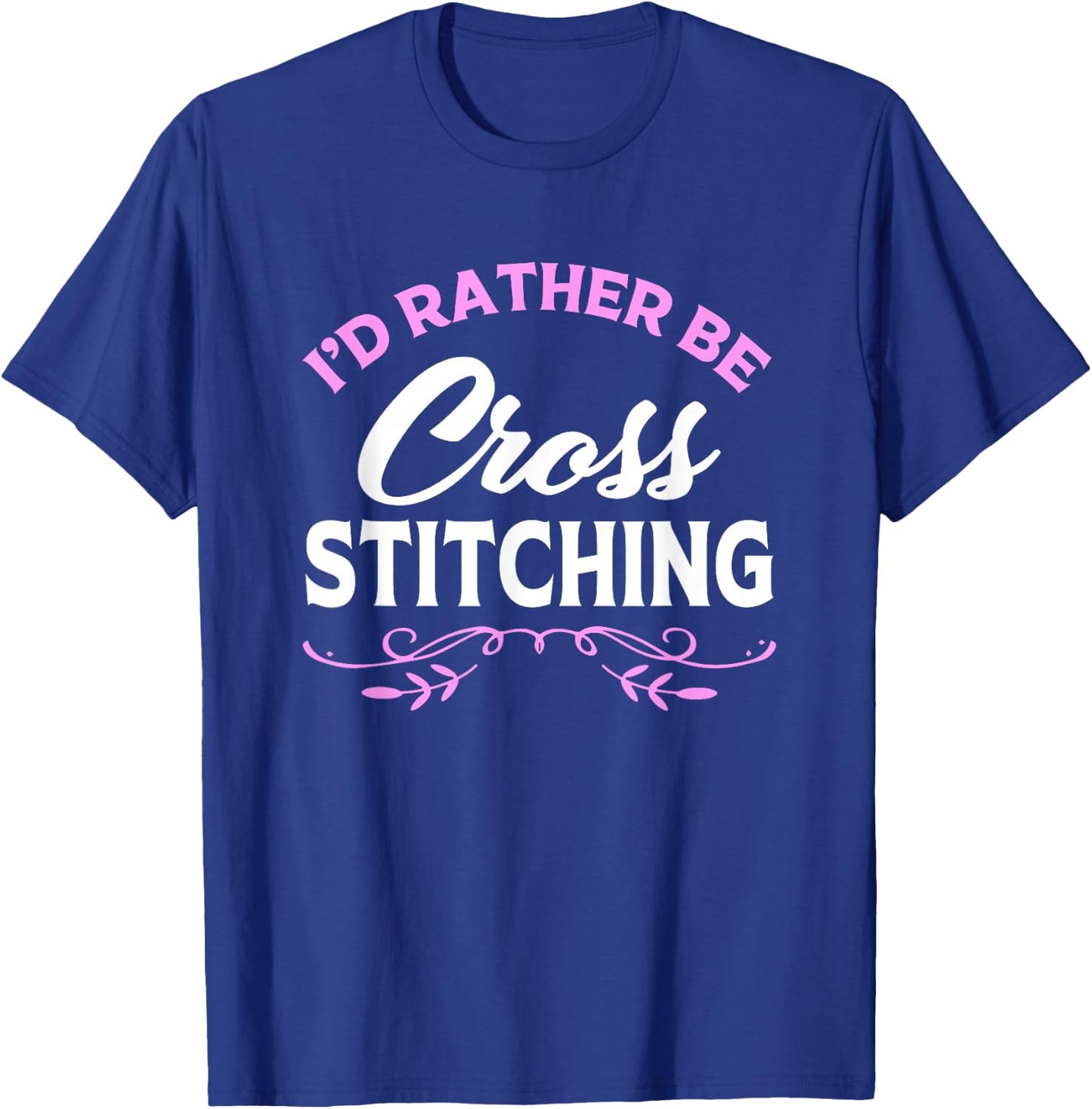 Cross Stitch Lover Id Rather Be Cross Stitching T-Shirt - T-Shirt | Royal