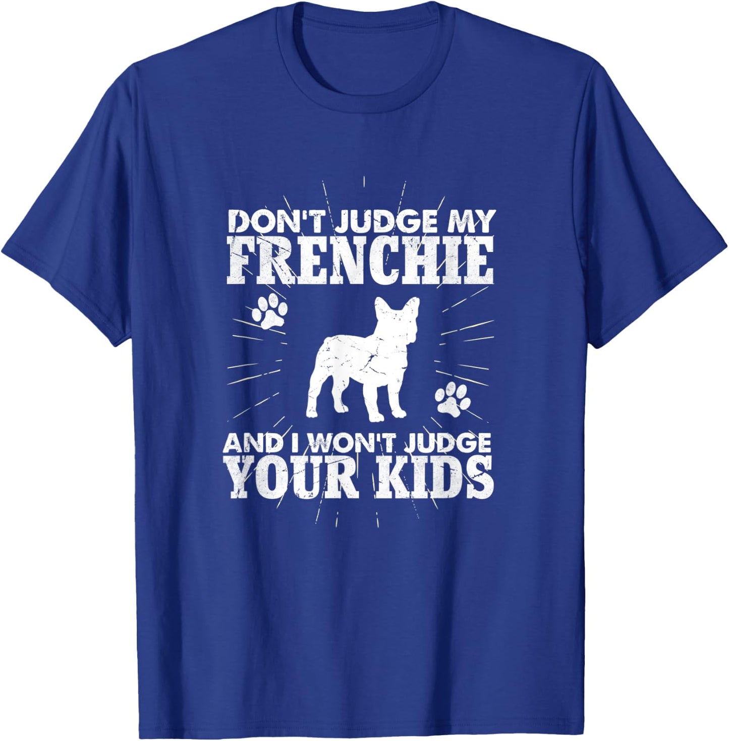 Don't Judge My Frenchie I Won't Judge Your Kids Funny Dog T-Shirt - T-Shirt | Royal