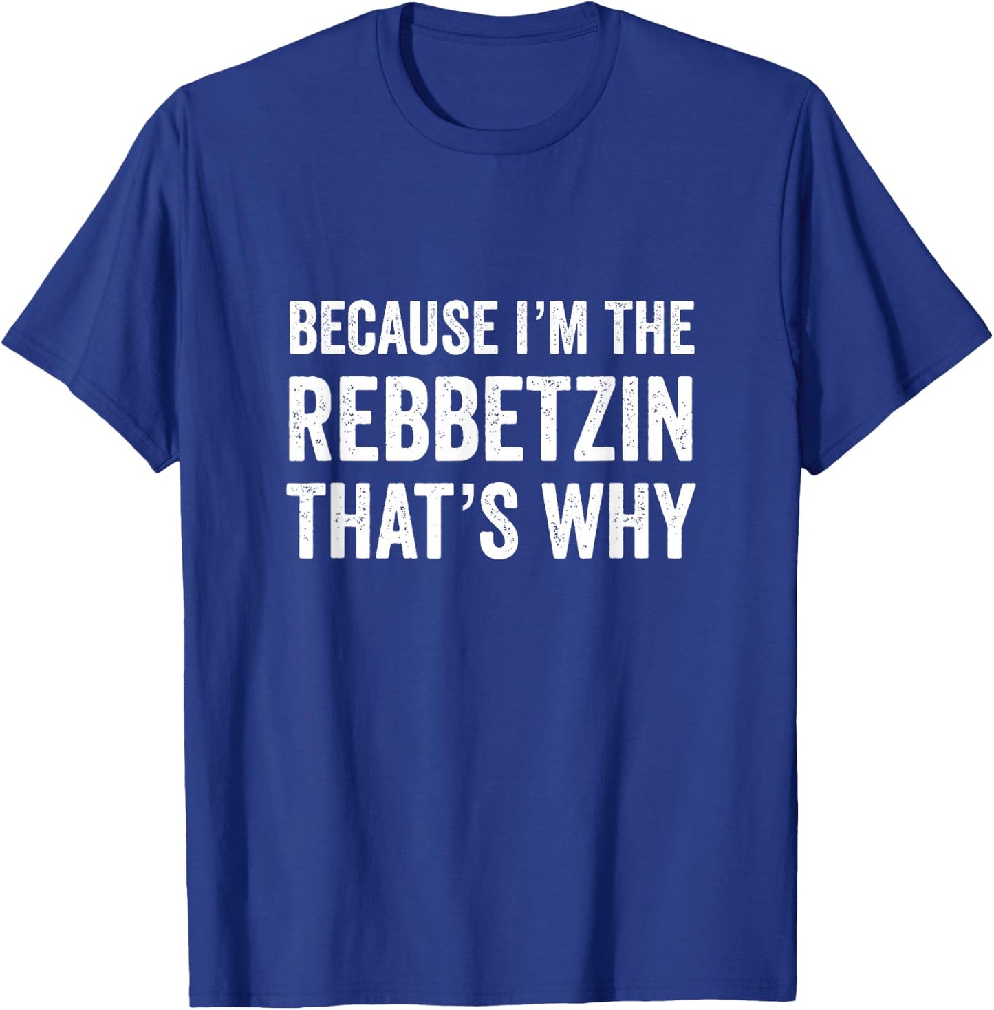 Because I'm The Rebbetzin That's Why Jewish Rabbi Purim T-Shirt - T-Shirt | Royal