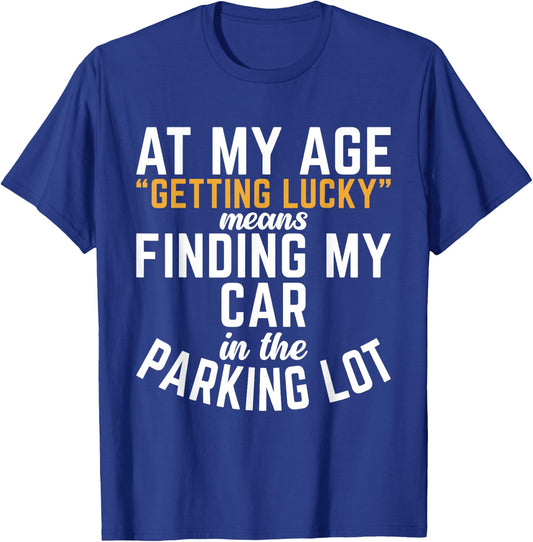 At My Age Getting Lucky Means Finding My Car In Parking Lot T-Shirt - T-Shirt | Royal