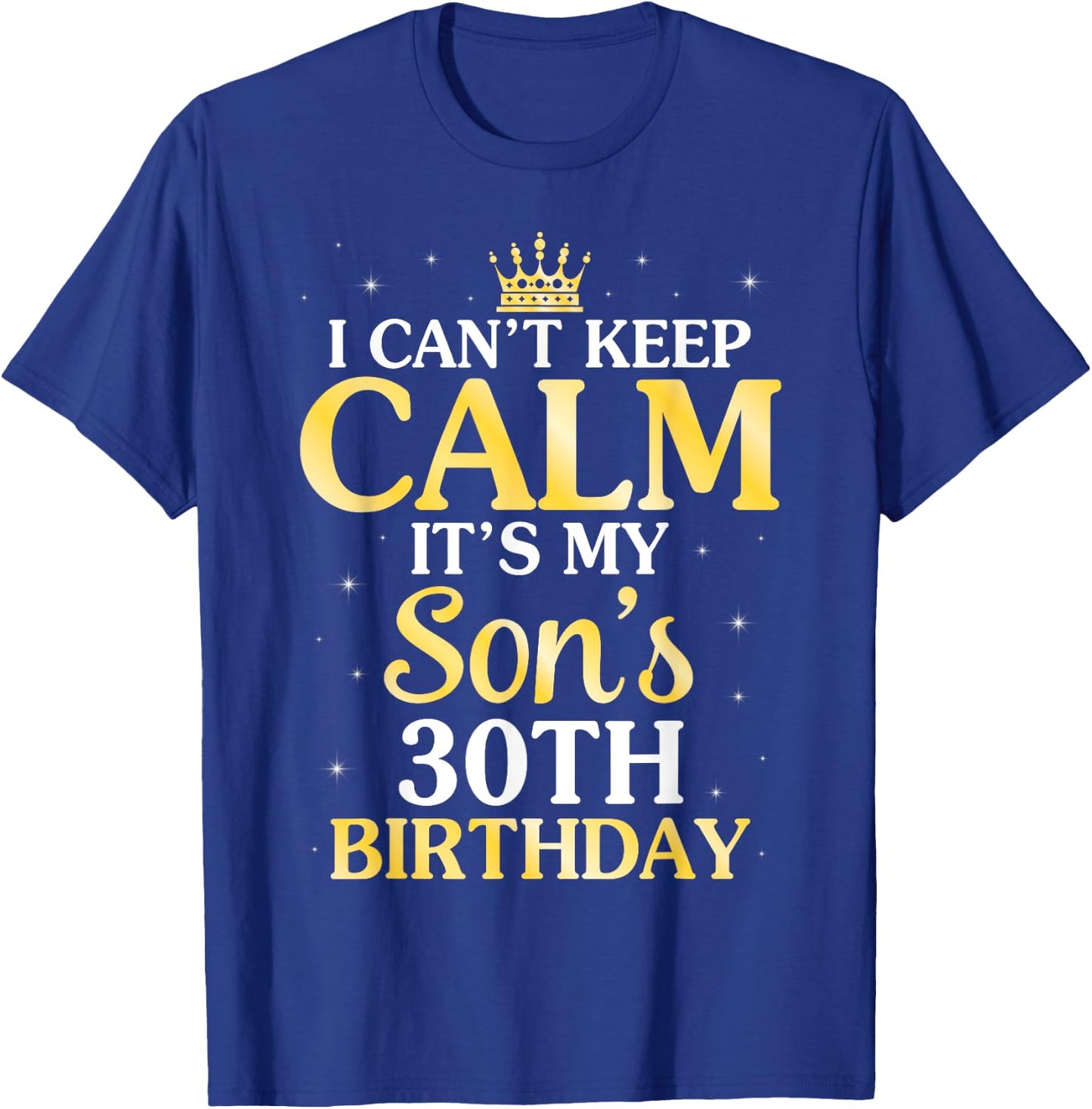 I Can't Keep Calm It's My Son's 30th Birthday 30 Years Old T-Shirt - T-Shirt | Royal