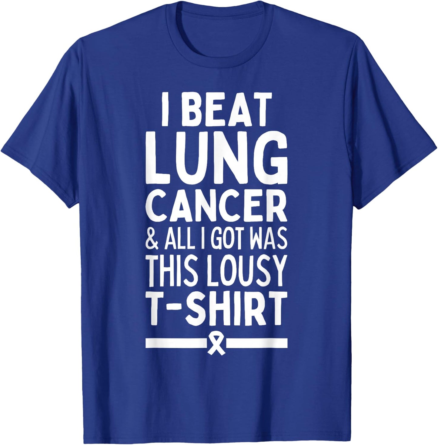 I Beat Lung Cancer And All I Got Was This Lousy T-Shirt - T-Shirt | Royal