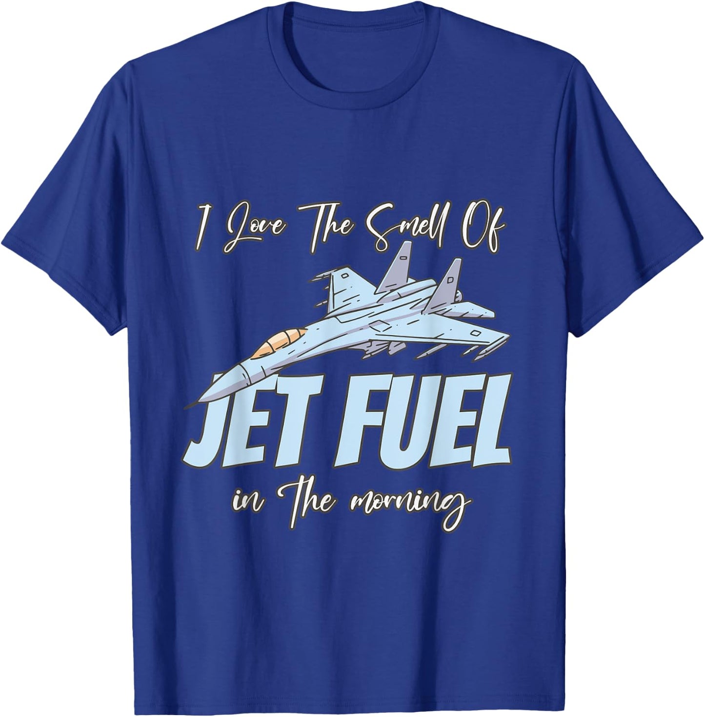 I love the Smell Of jet Fuel In The Morning T-Shirt - T-Shirt | Royal