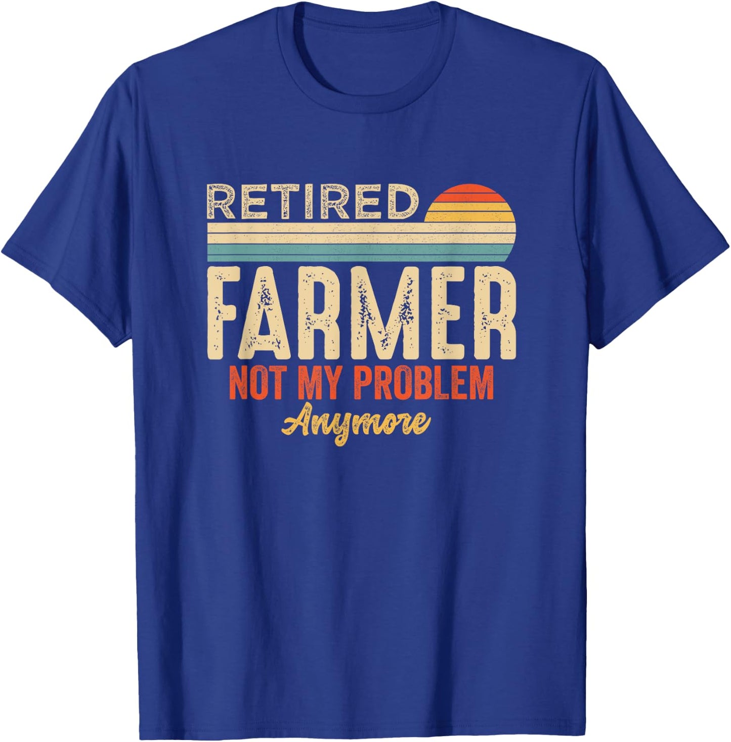 Retired Not My Problem Anymore Retirement Funny Farmer T-Shirt - T-Shirt | Royal