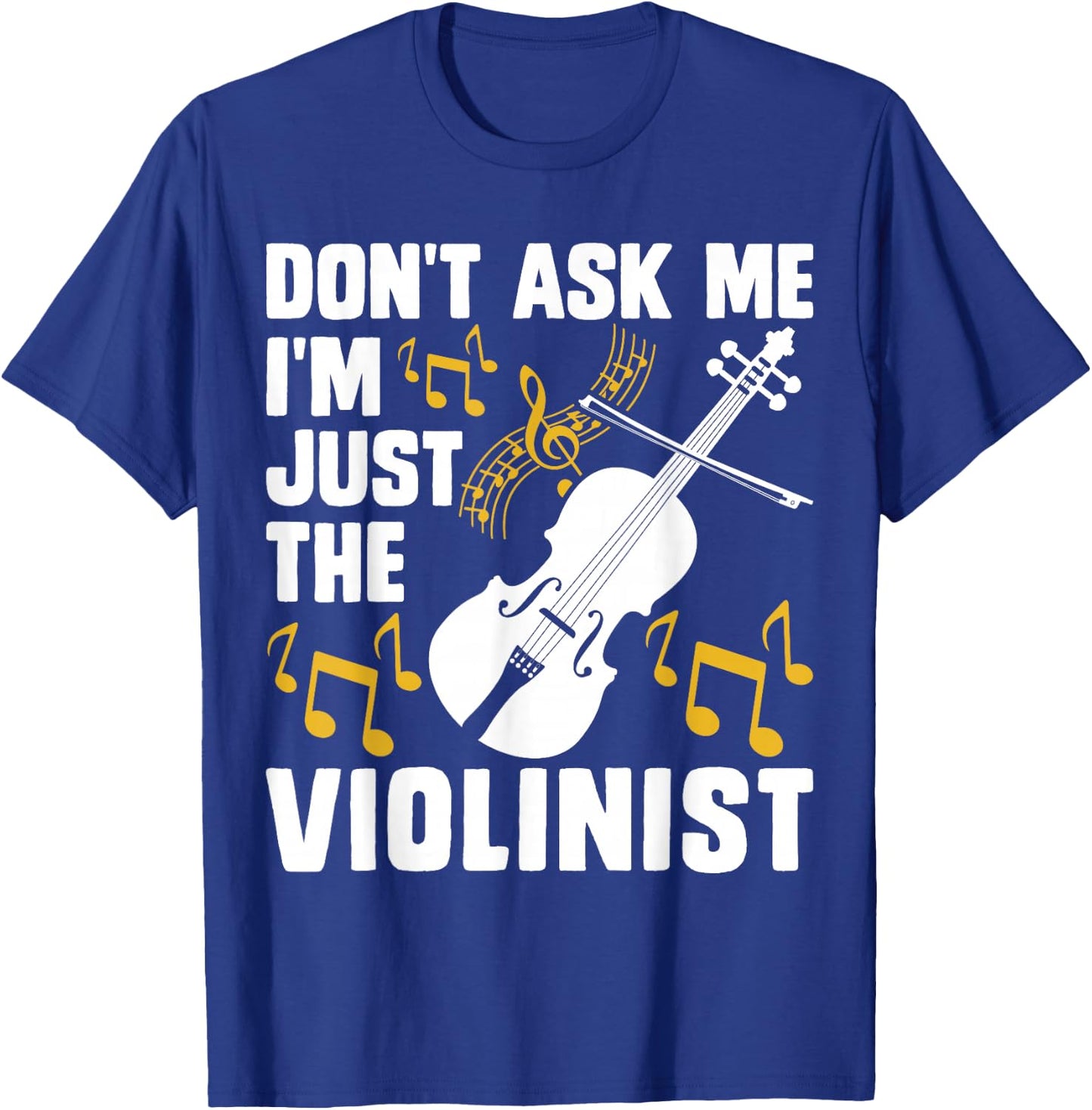 Dont Ask Me Im Just The Violinist T-Shirt - T-Shirt | Royal