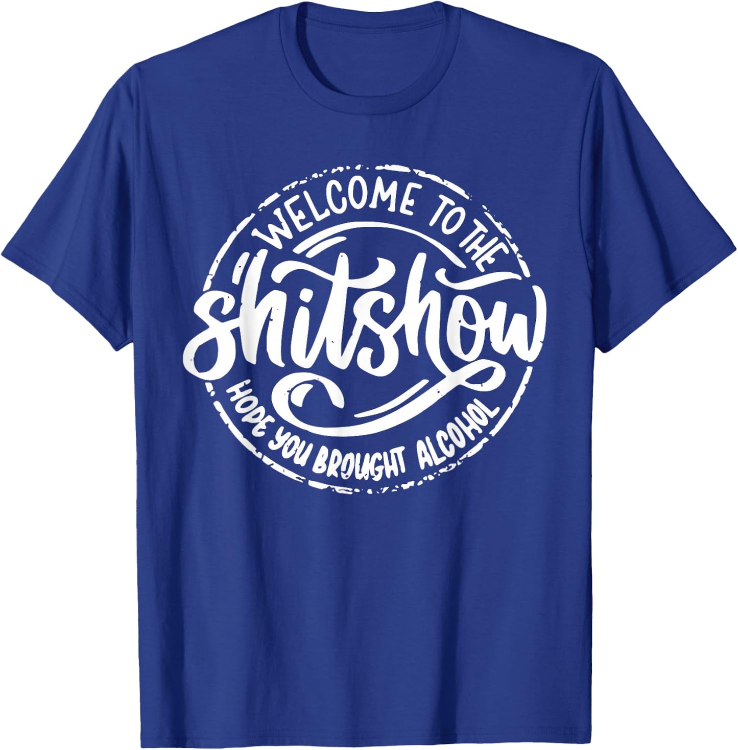 Welcome to the Shit Show Hope You Brought Alcohol T-Shirt - T-Shirt | Royal