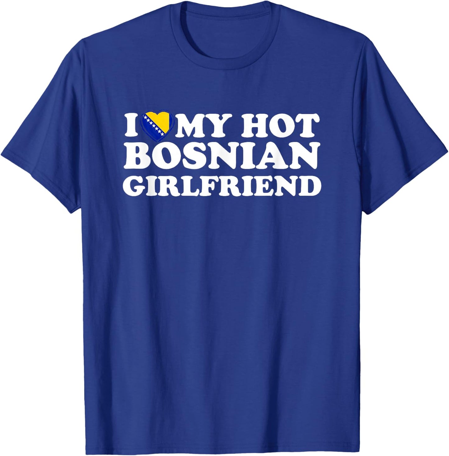 I Love My Hot Bosnian Girlfriend T-Shirt - T-Shirt | Royal