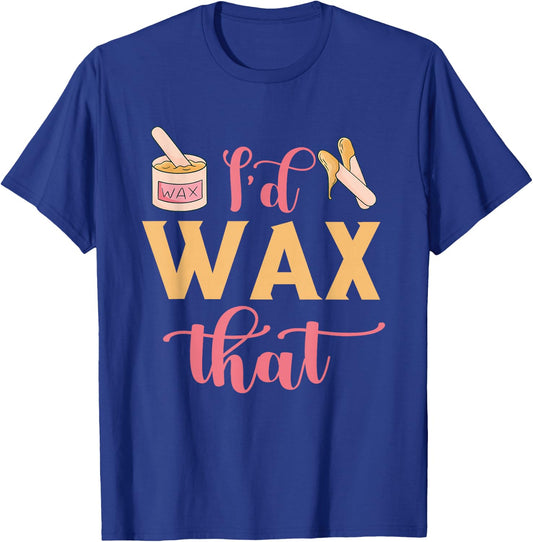 I'd Wax That Waxing Skin Licensed Esthetician Wax Specialist T-Shirt - T-Shirt | Royal