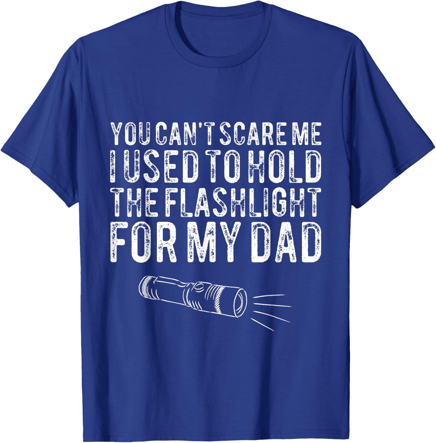 You Can't Scare Me I Used To Hold The Flashlight For My Dad T-Shirt - T-Shirt | Royal