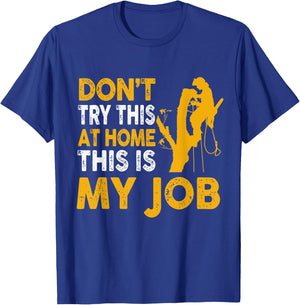 Funny Arborist Tree Climber Logger Don't Try At Home My Job T-Shirt - T-Shirt | Royal