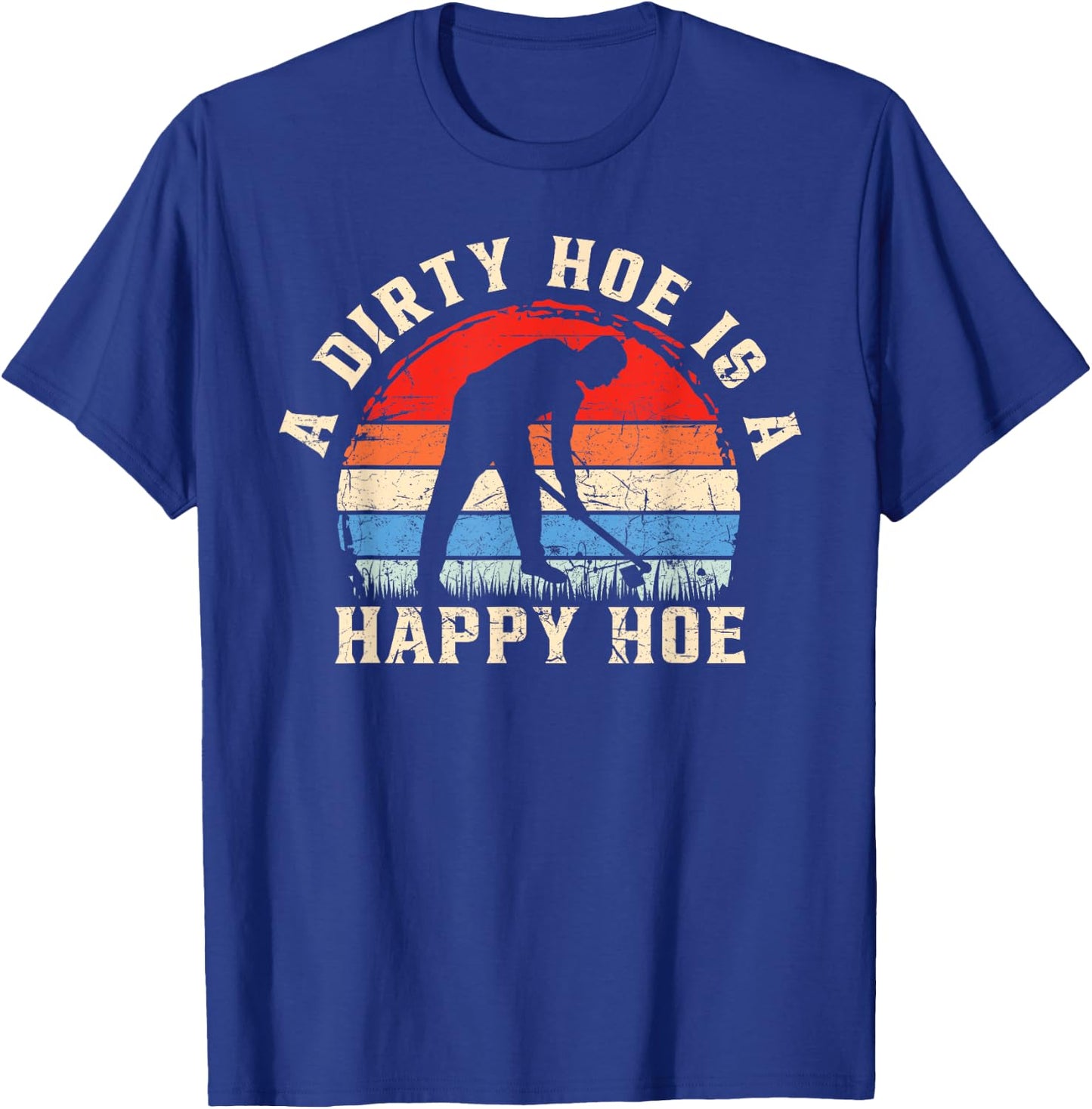 A Dirty Hoe Is A Happy Hoe Garden Gardening Funny T-Shirt - T-Shirt | Royal