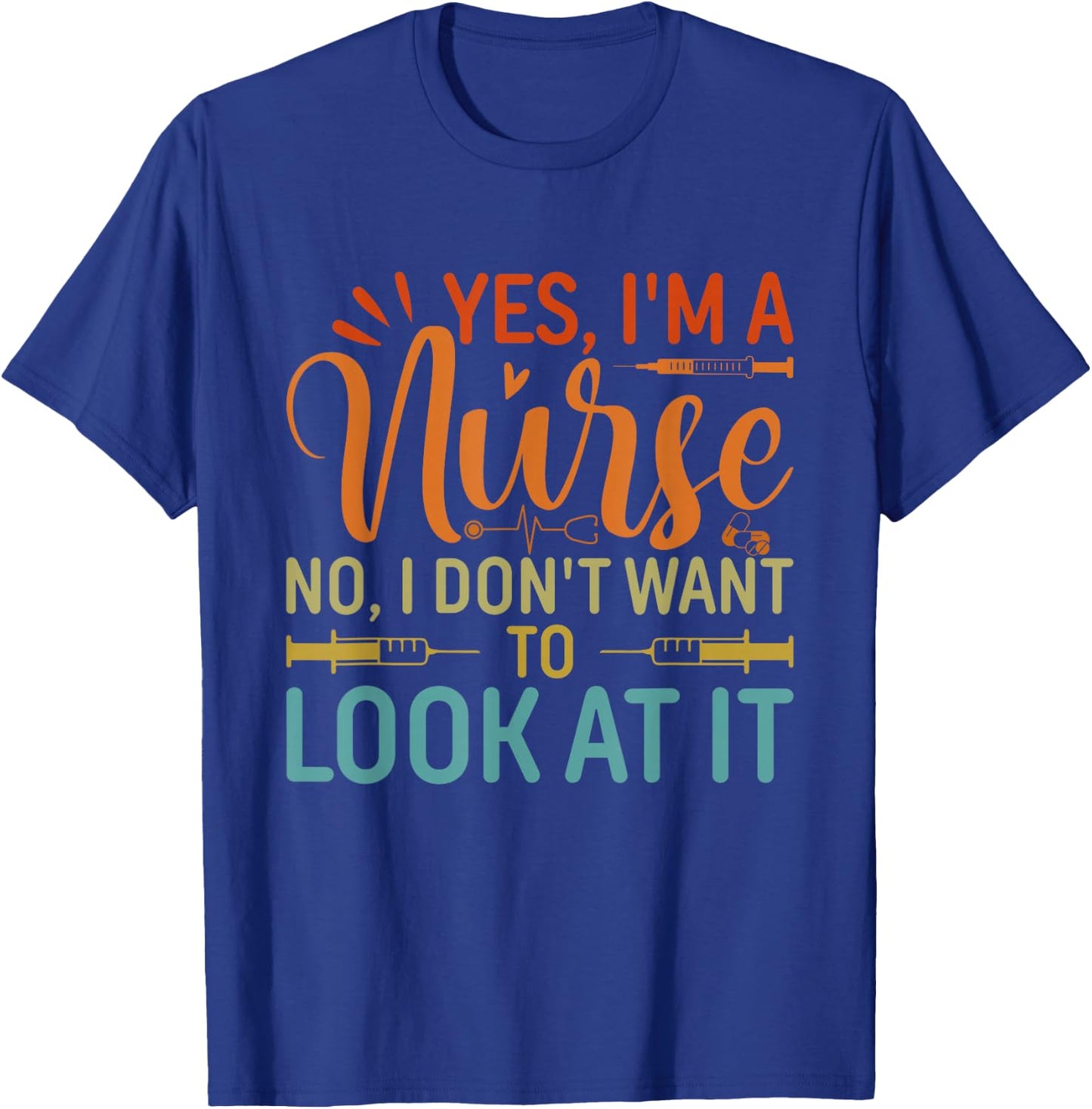 Yes I'm A Nurse No I Don't Want To Look At It T-Shirt - T-Shirt | Royal