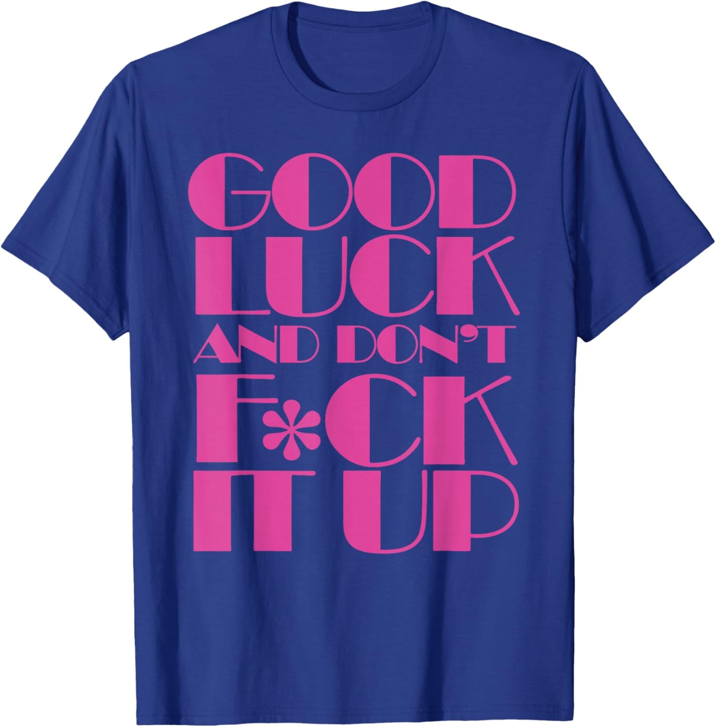 Funny Good Luck and Don't F ck It Up Drag Race T-Shirt - T-Shirt | Royal