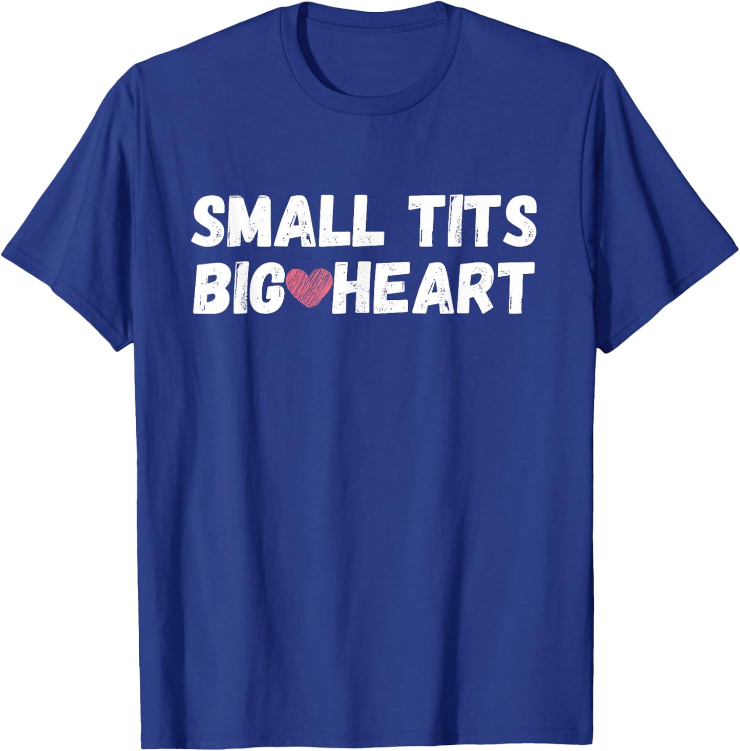 Funny Small Tits Big Heart T-Shirt - T-Shirt | Royal