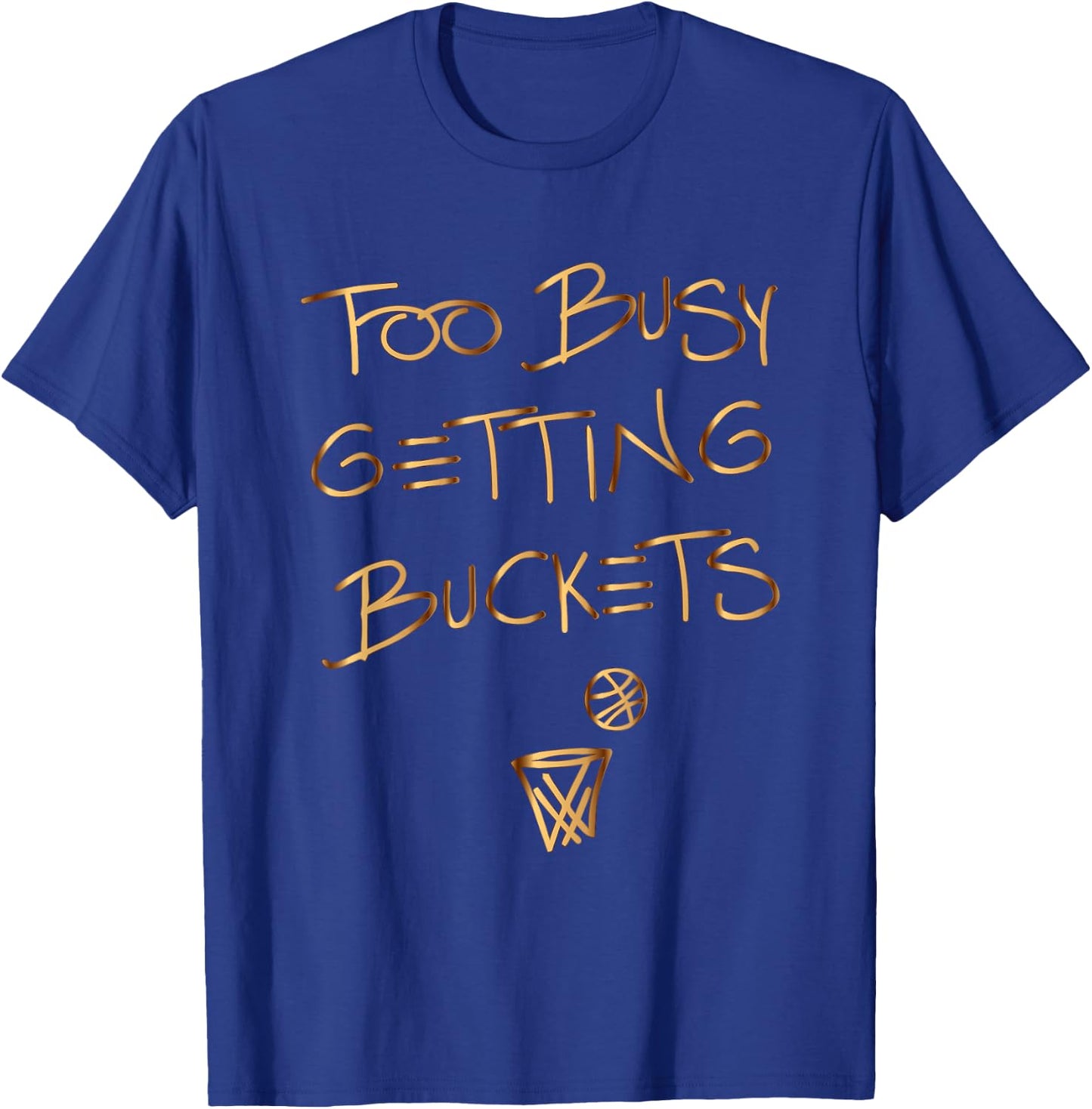 Too Busy Getting Buckets funny basketball T-Shirt - T-Shirt | Royal