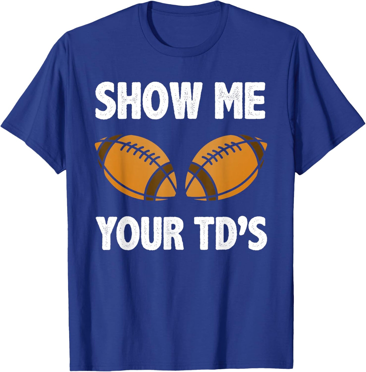 Show me your TD's Funny American Football T-Shirt - T-Shirt | Royal