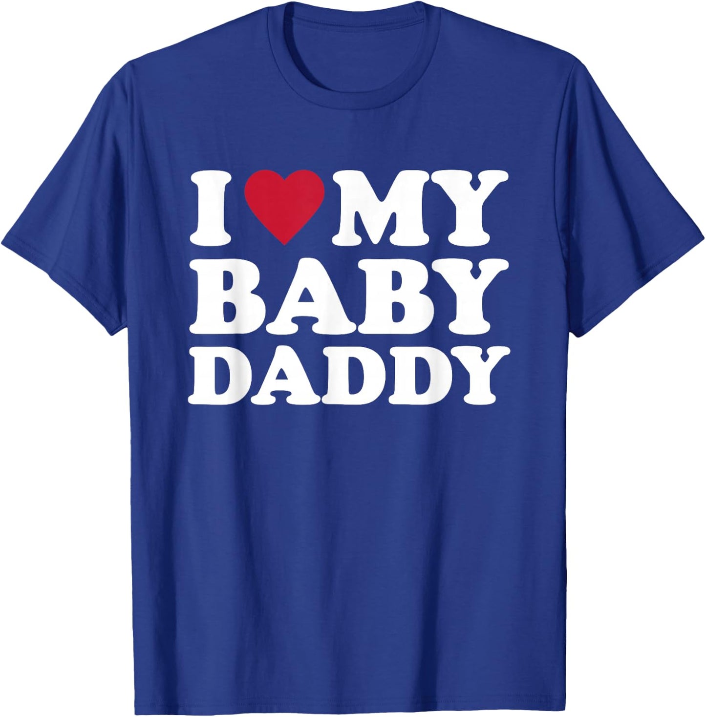 I Love My Baby Daddy T-Shirt - T-Shirt | Royal