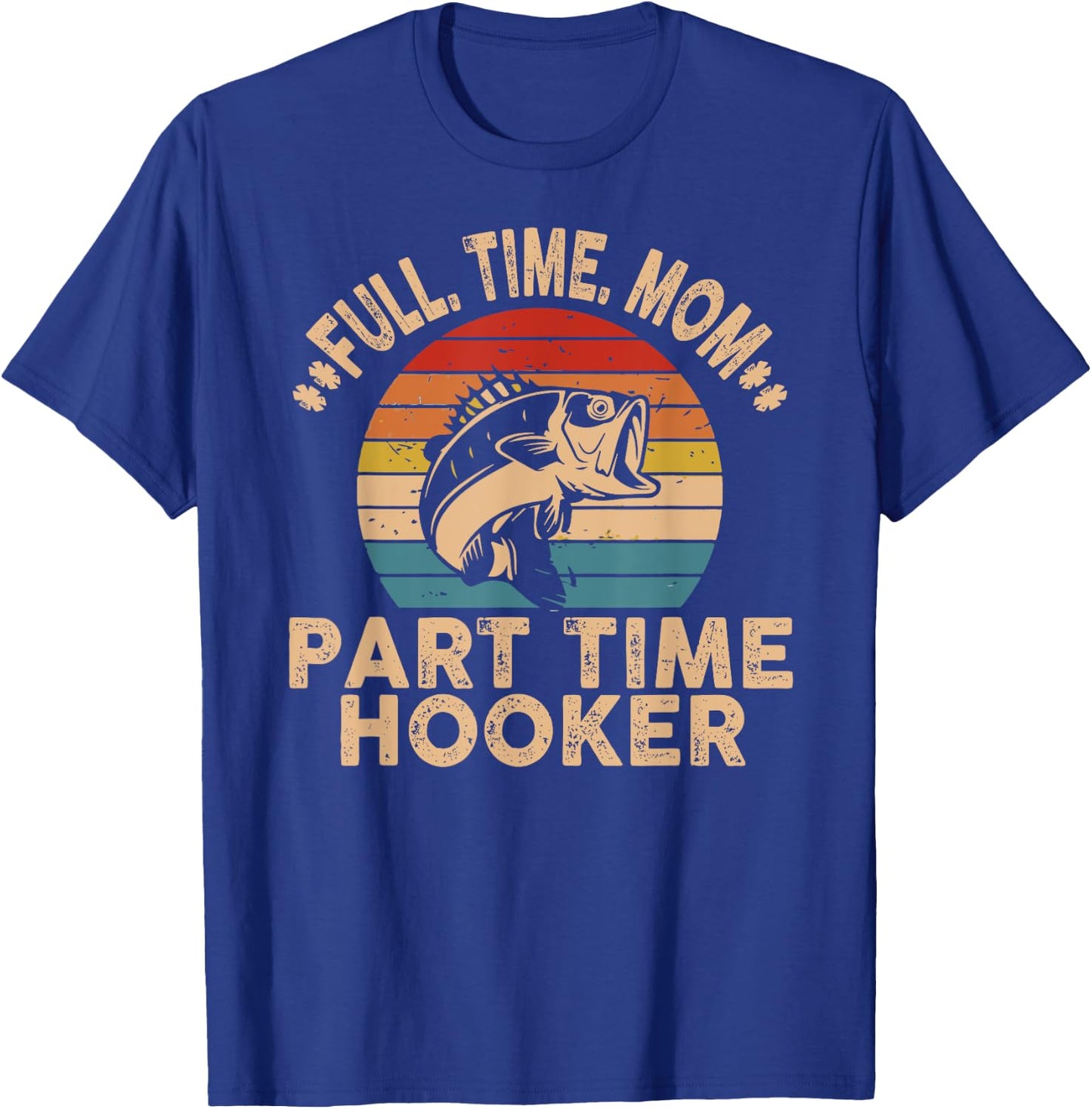 Full Time Mom Part Time Hooker Funny Fishing Mother's Day T-Shirt - T-Shirt | Royal