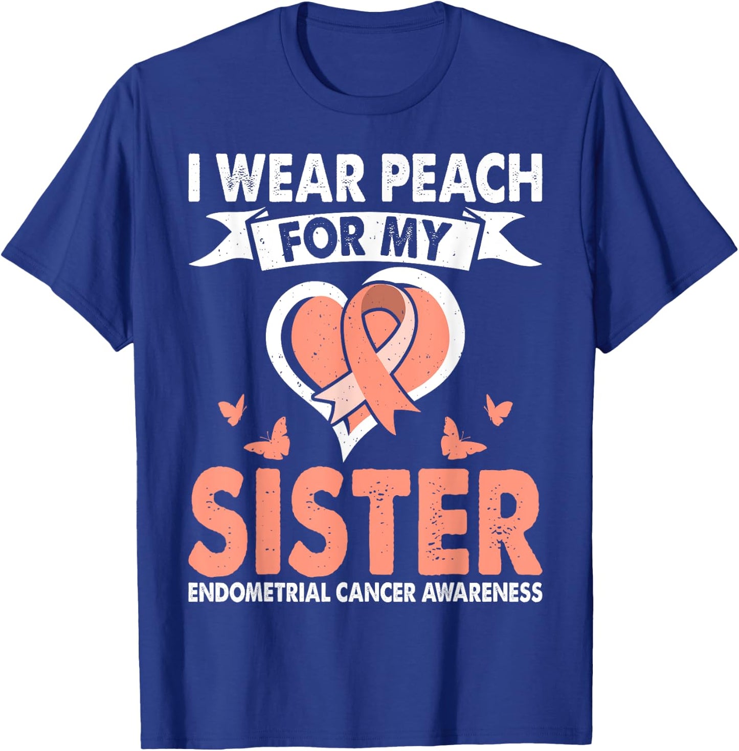 Endometrial Cancer Awareness Month Wear Peach For Sister T-Shirt - T-Shirt | Royal