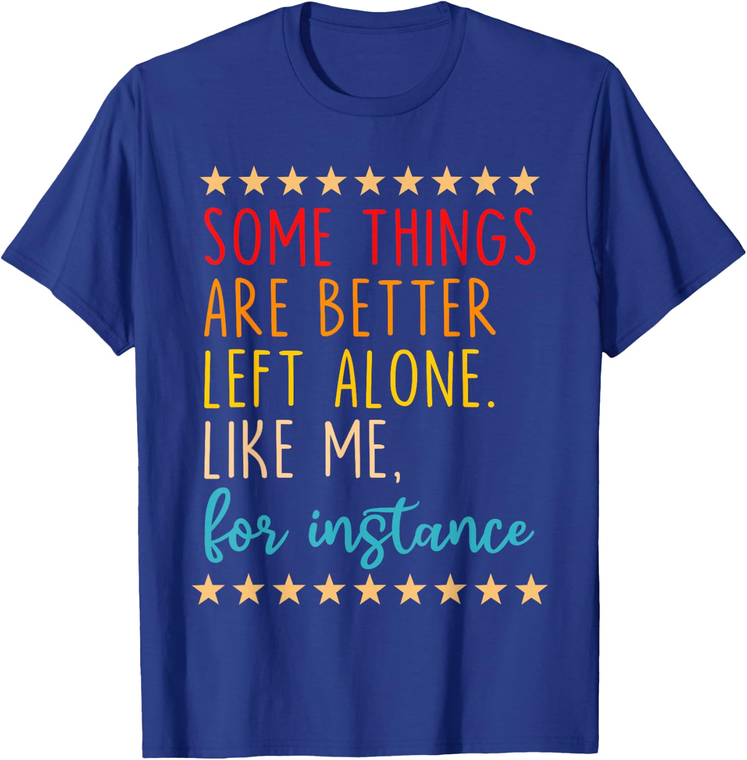 Some Things Are Better Left Alone Like Me, For Instance T-Shirt - T-Shirt | Royal