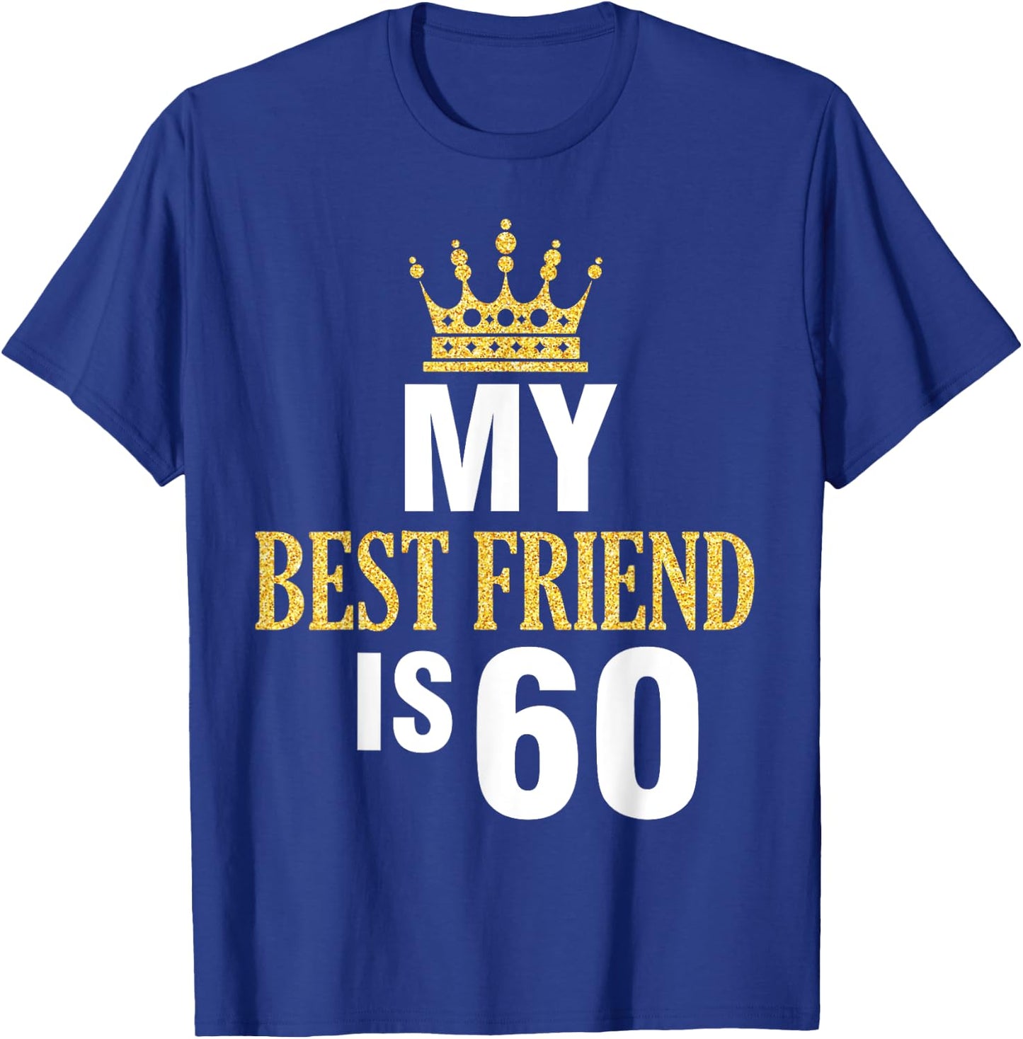 My Best Friend Is 60 Years Old Happy Birthday To Me Him Her T-Shirt - T-Shirt | Royal