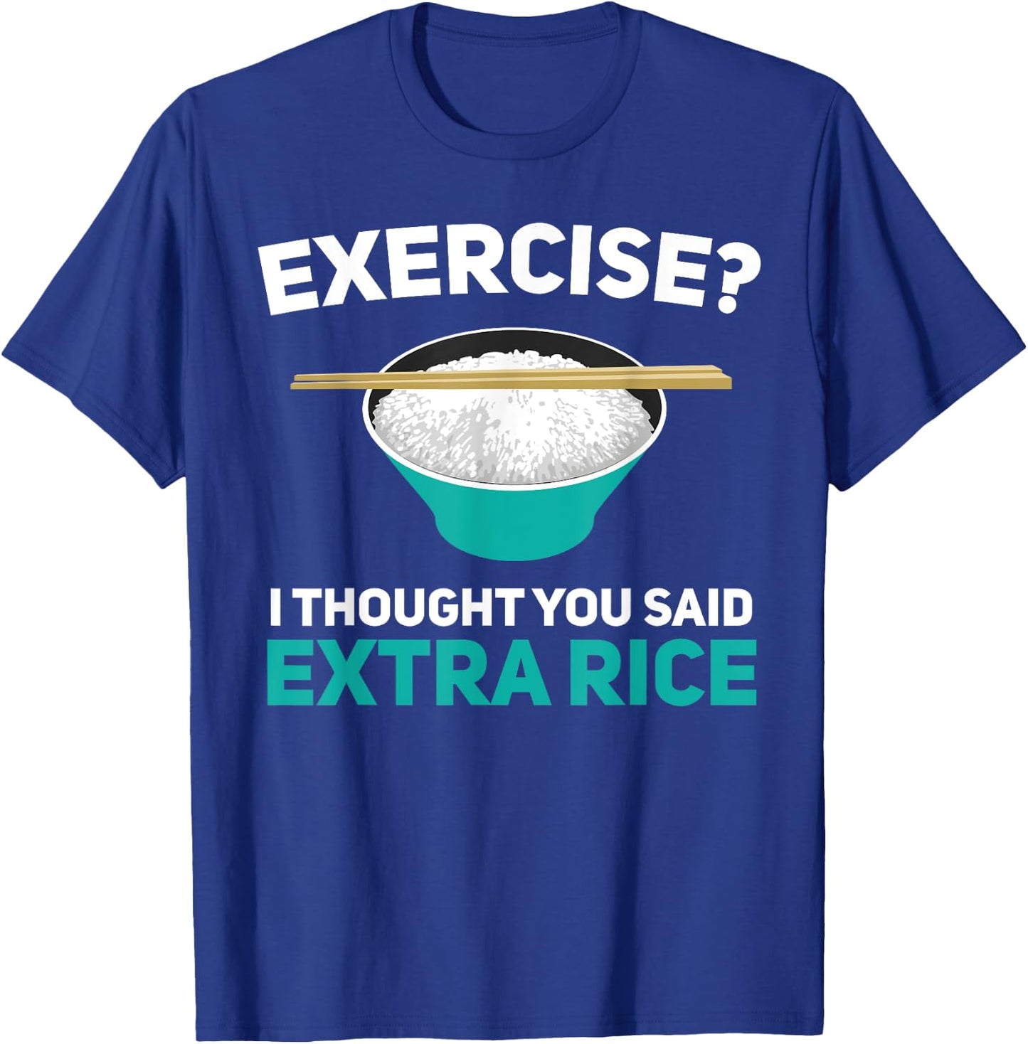 Exercise I Thought You Said Extra Rice Asian Rice Lover T-Shirt - T-Shirt | Royal