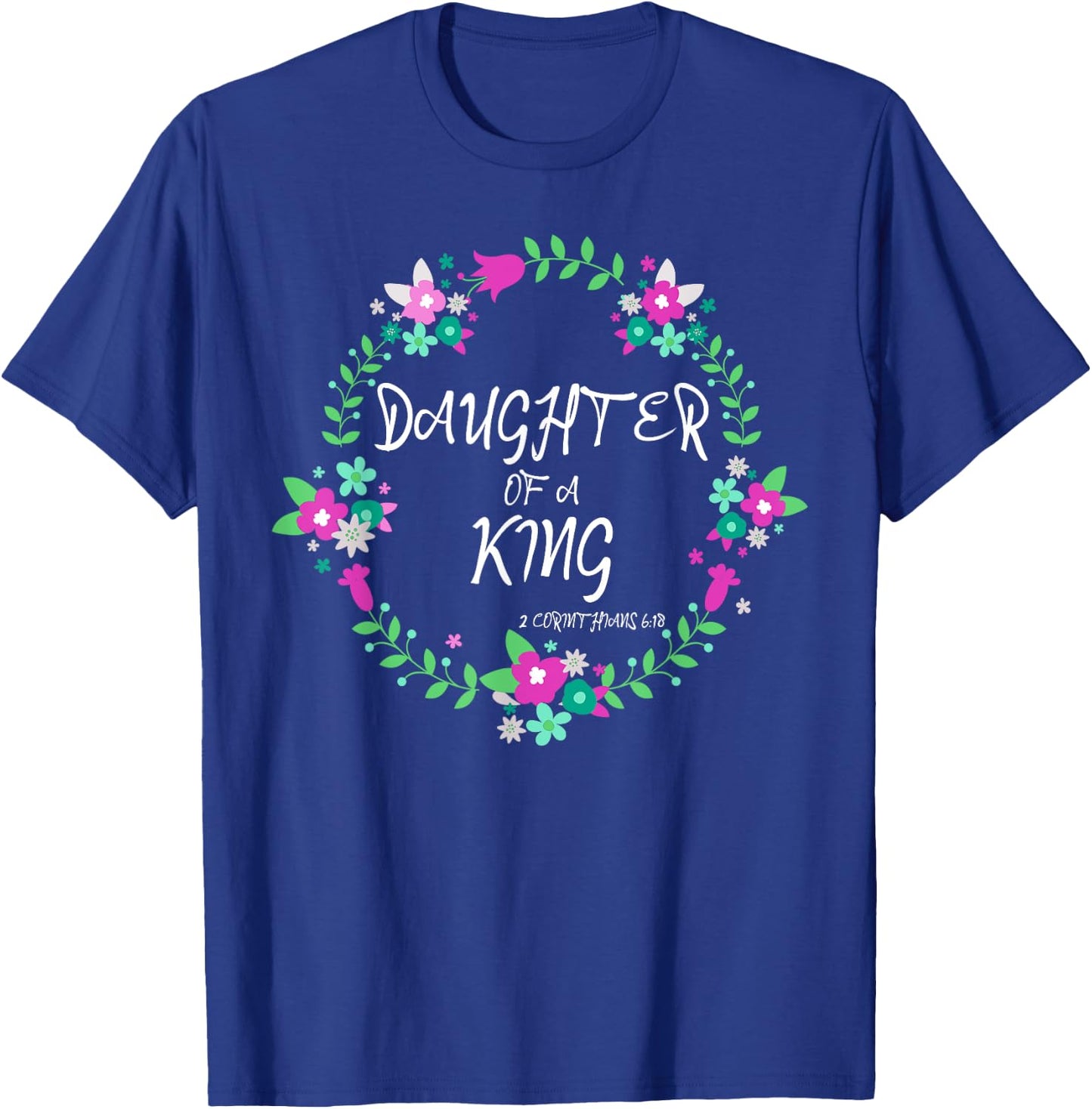 Christian Daughter Of a King Floral Wreath Bible Quote T-Shirt - T-Shirt | Royal