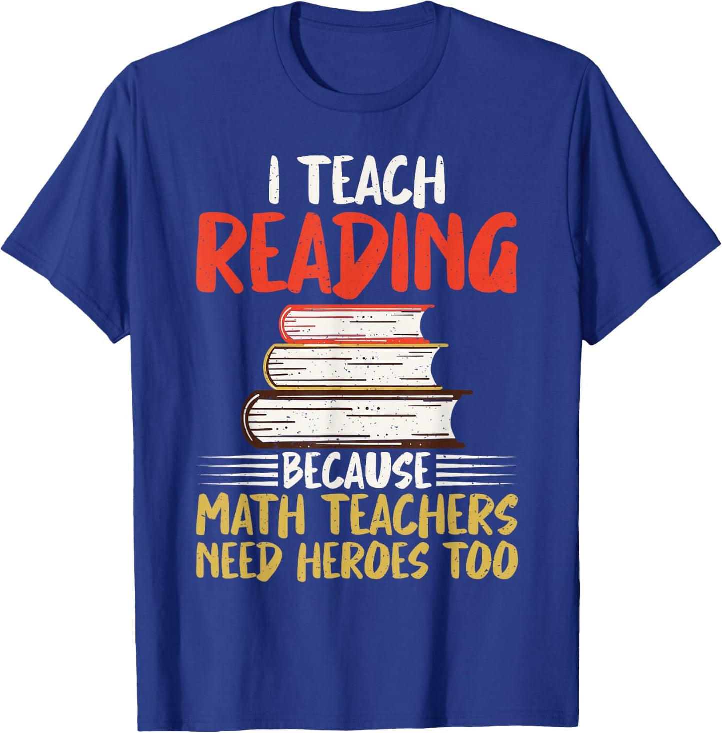 I teach Reading because Math Teachers need Heroes too T-Shirt - T-Shirt | Royal