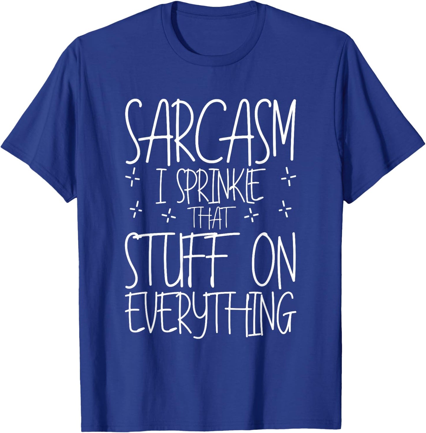 Sarcasm, I Sprinkle That Stuff On Everything T-Shirt - T-Shirt | Royal