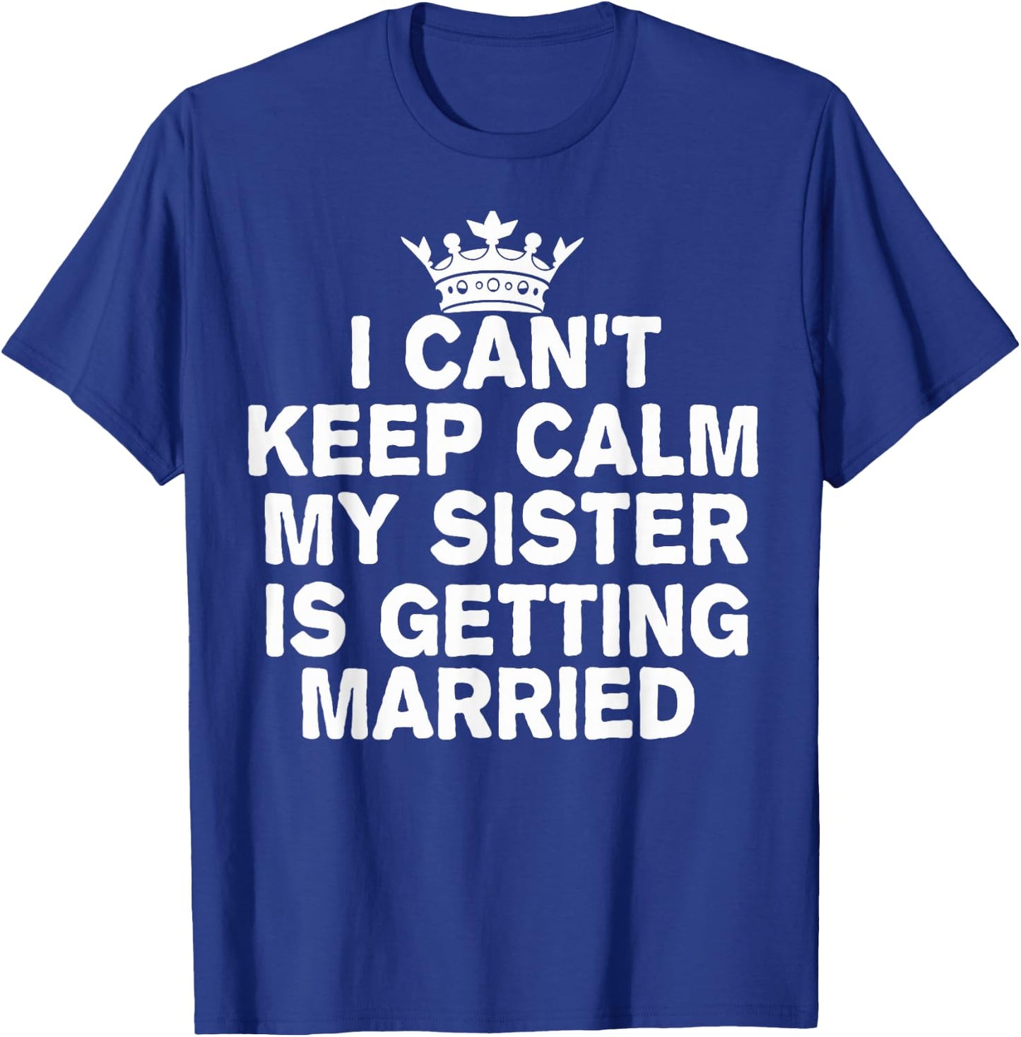 I Can't Keep Calm My Sister Is Getting Married Cute Wedding T-Shirt - T-Shirt | Royal