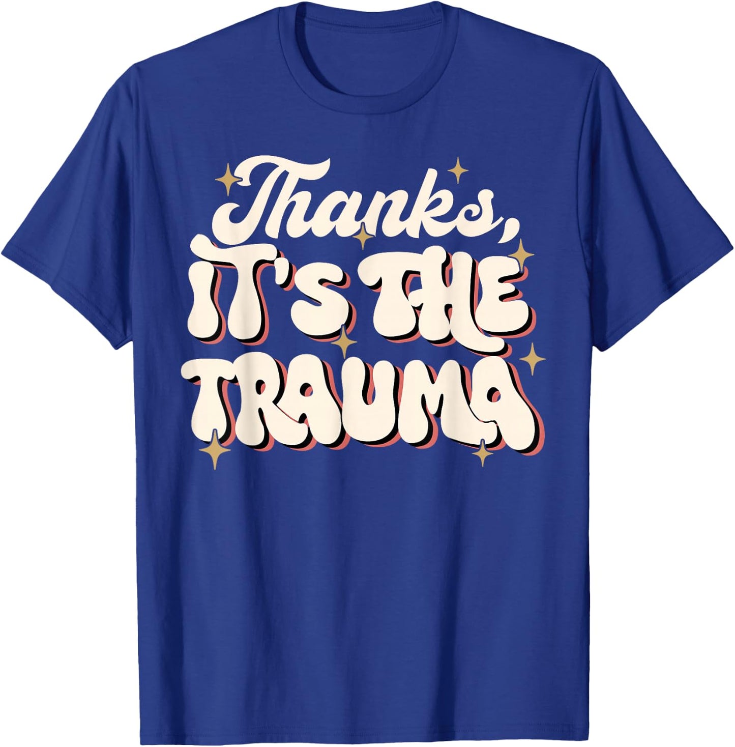 Funny Thanks It's The Trauma T-Shirt - T-Shirt | Royal