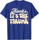 Funny Thanks It's The Trauma T-Shirt - T-Shirt | Royal