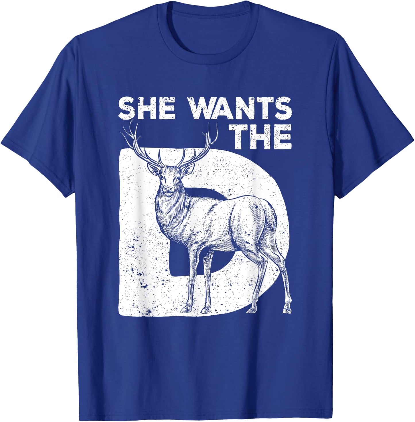 She Wants The D Deer Hunting Funny Hunter Sarcastic Antlers T-Shirt - T-Shirt | Royal