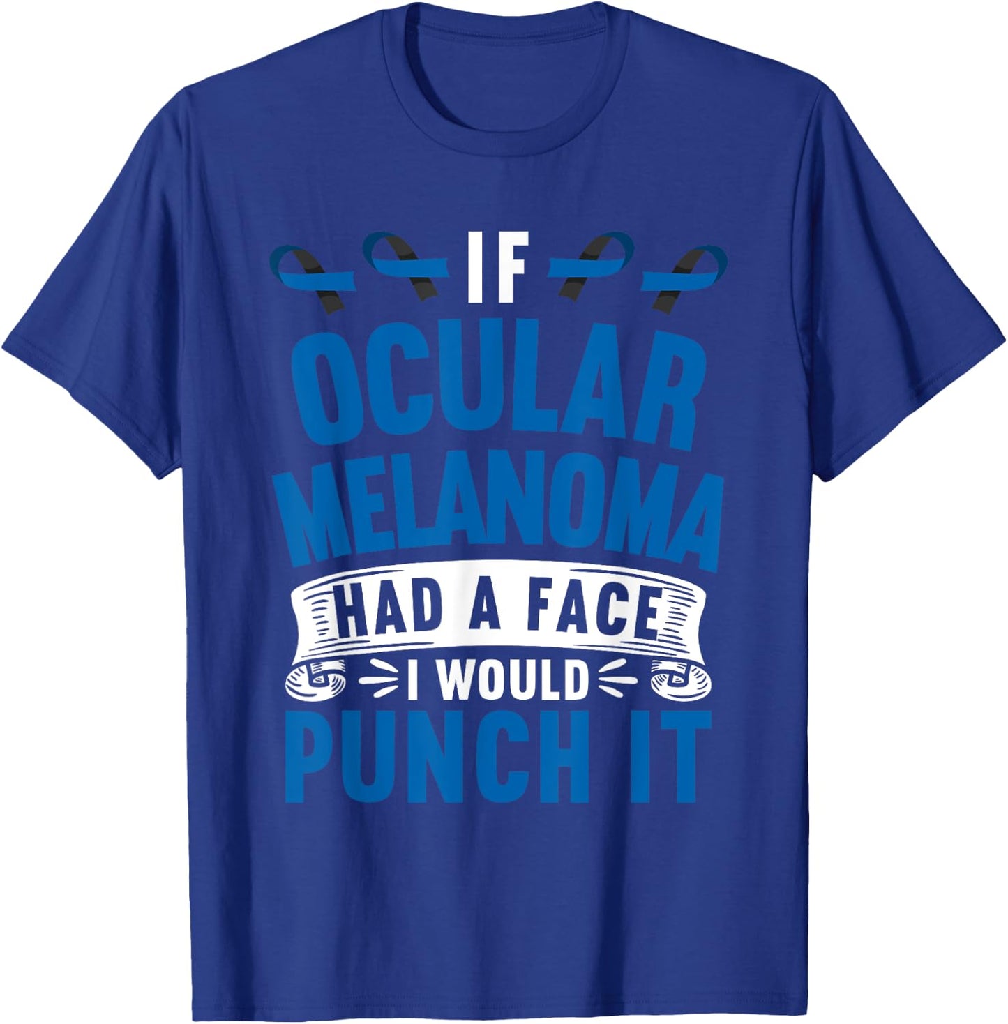 Awareness I If Ocular Melanoma Had Face I Would Punch It T-Shirt - T-Shirt | Royal