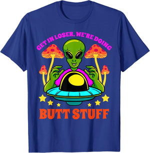 Get In Loser We Are Doing Butt Stuff Alien UFO funny Alien T-Shirt - T-Shirt | Royal