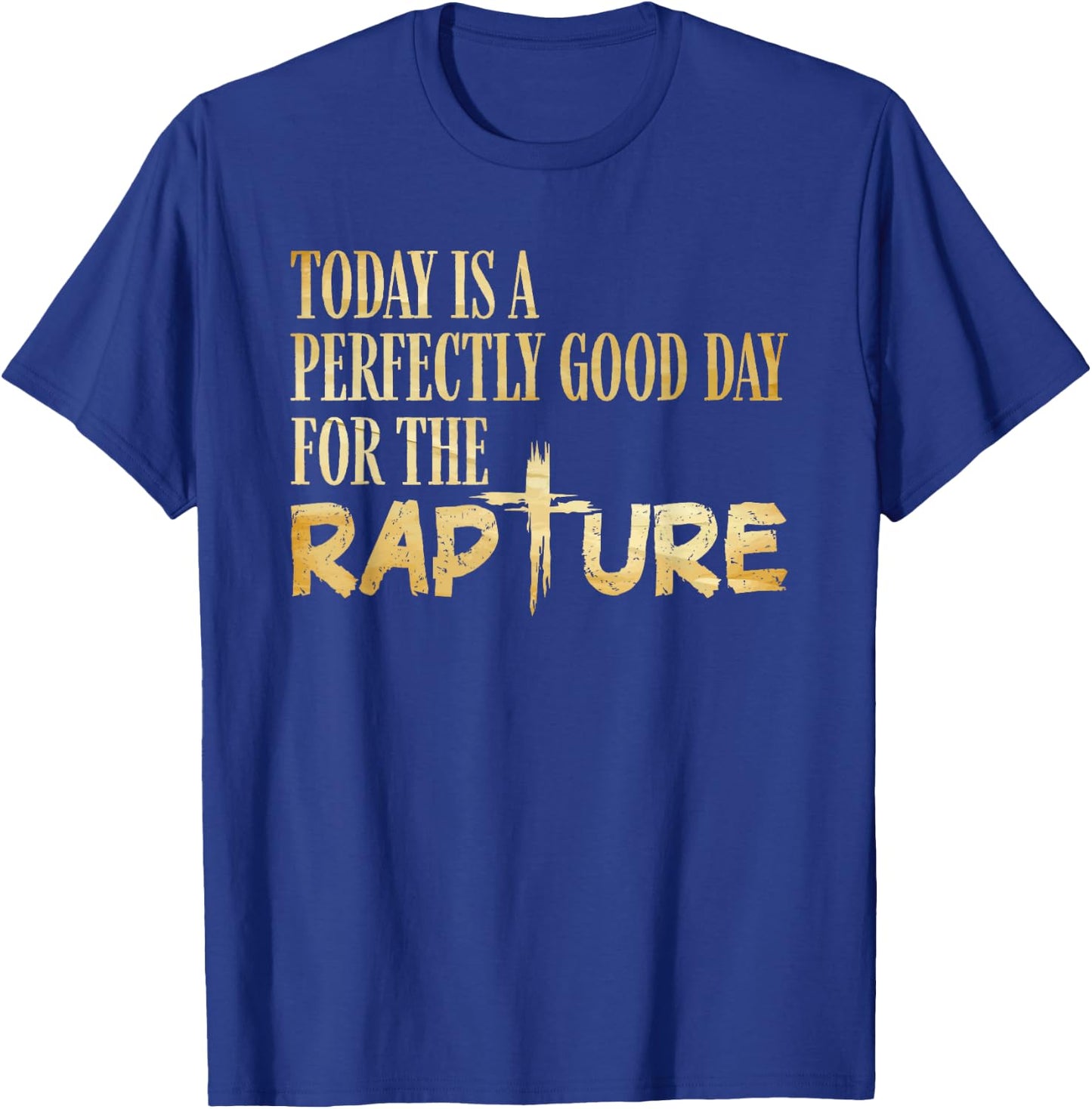 Today Is A Perfectly Good Day For The Rapture T-Shirt - T-Shirt | Royal