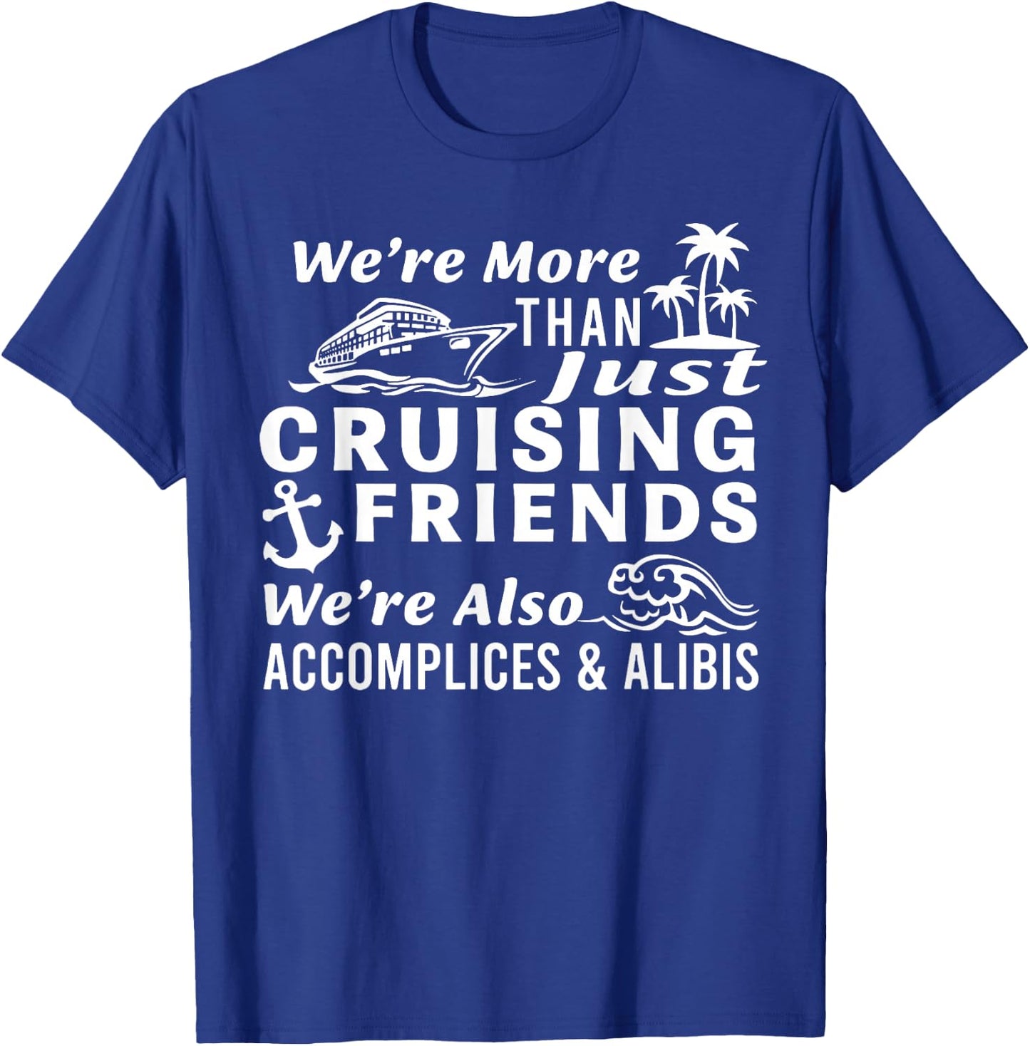 We're More Than Just Cruising Friends We're Also Accomplices T-Shirt - T-Shirt | Royal