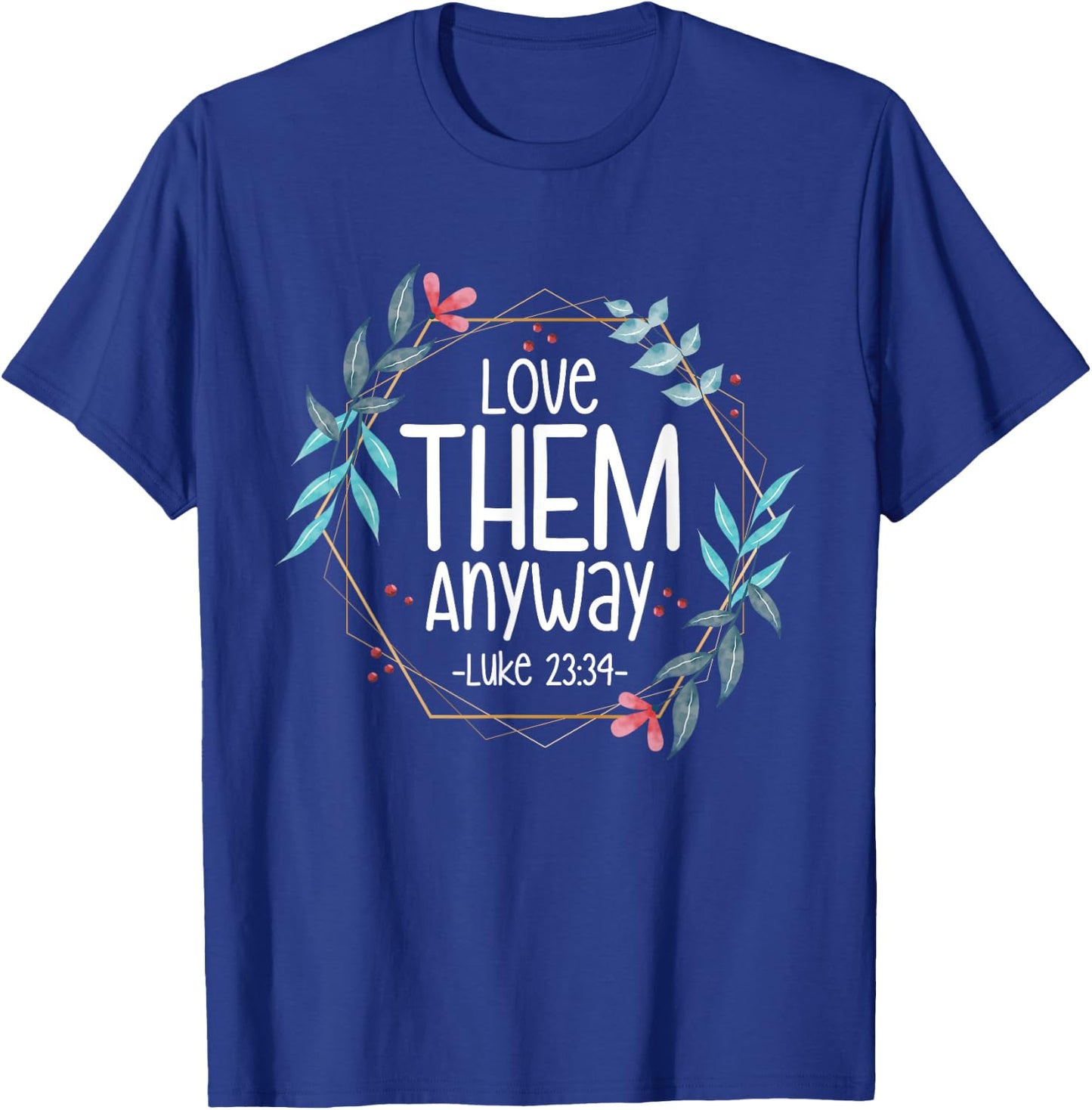 Love Them Anyway Luke 23:34 T-Shirt - T-Shirt | Royal