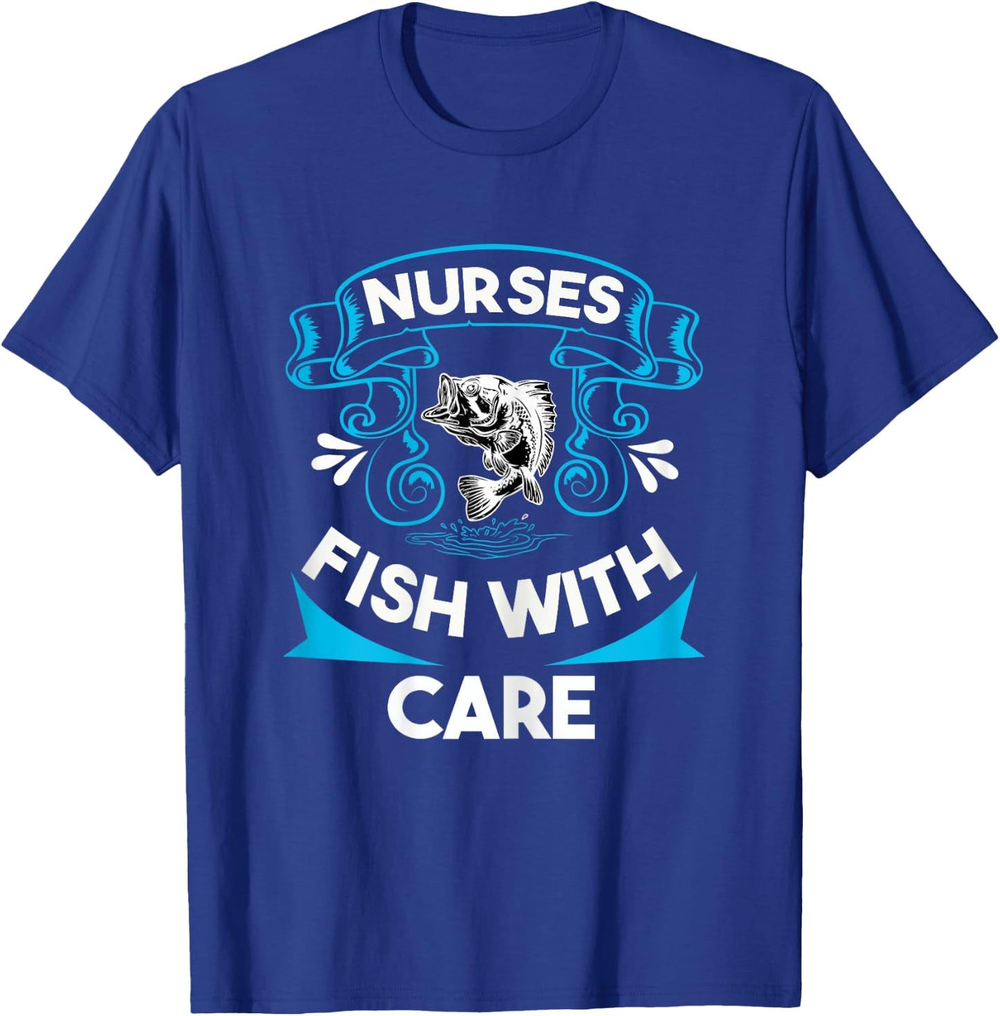 Nurses Fish with Care Funny Fishing Saying Love Fishing Trip T-Shirt - T-Shirt | Royal