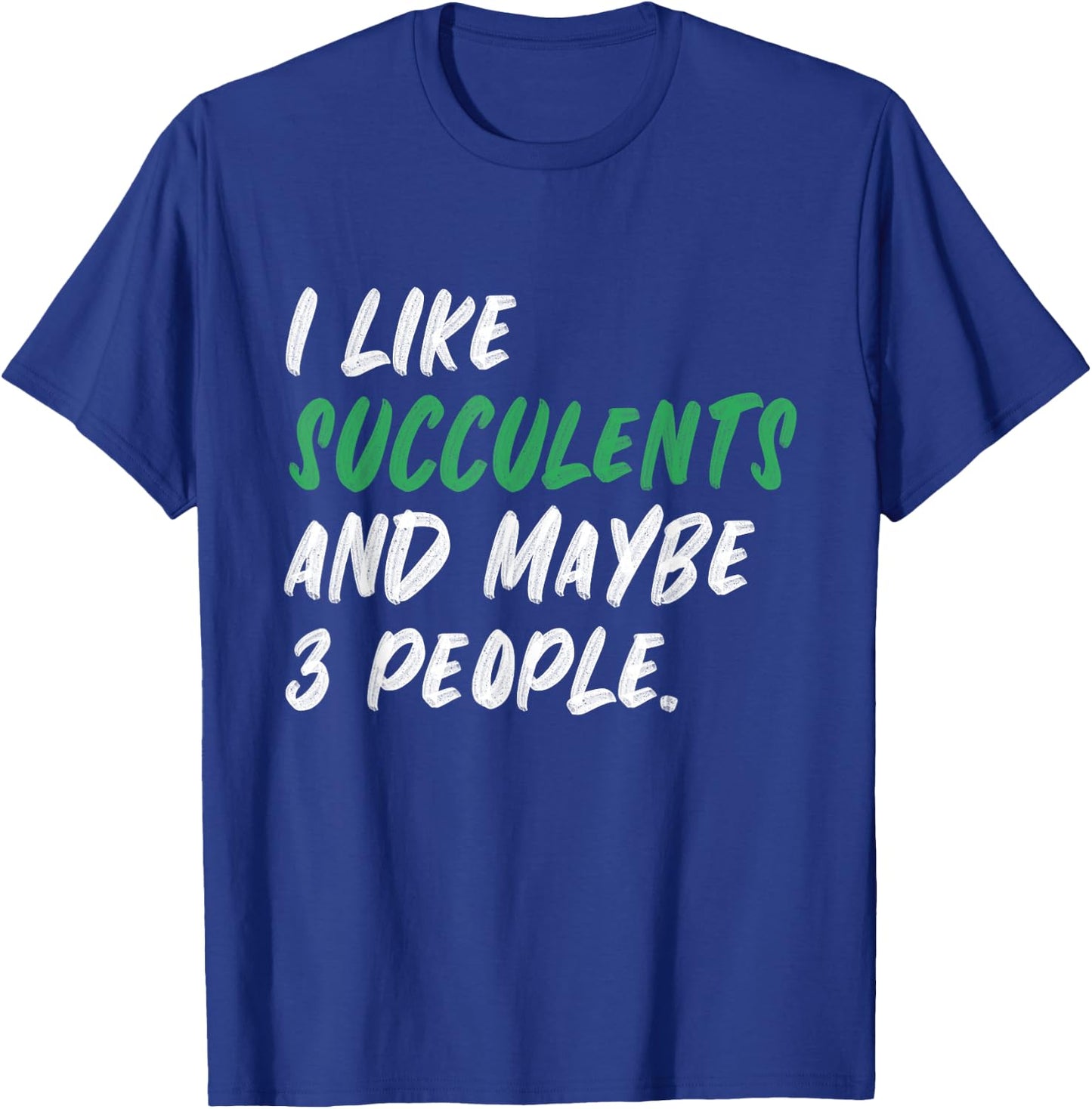 I Like Succulents And Maybe 3 People Gardening Plants T-Shirt - T-Shirt | Royal