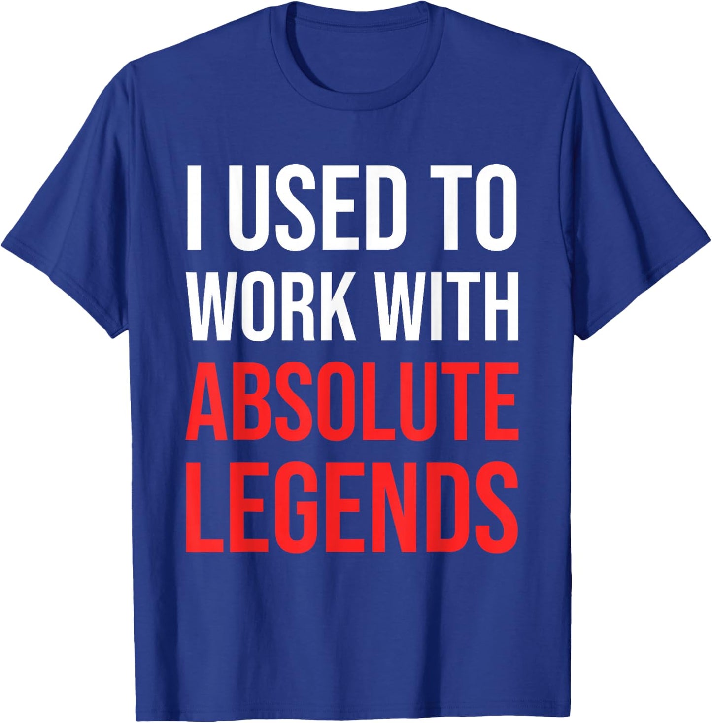 I Used To Work With Absolute Legends - Co-Worker Retirement T-Shirt - T-Shirt | Royal