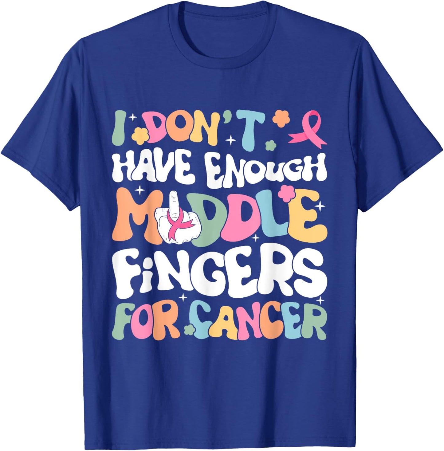 F Cancer Women I Dont Have Enough Middle Fingers For Cancer T-Shirt - T-Shirt | Royal