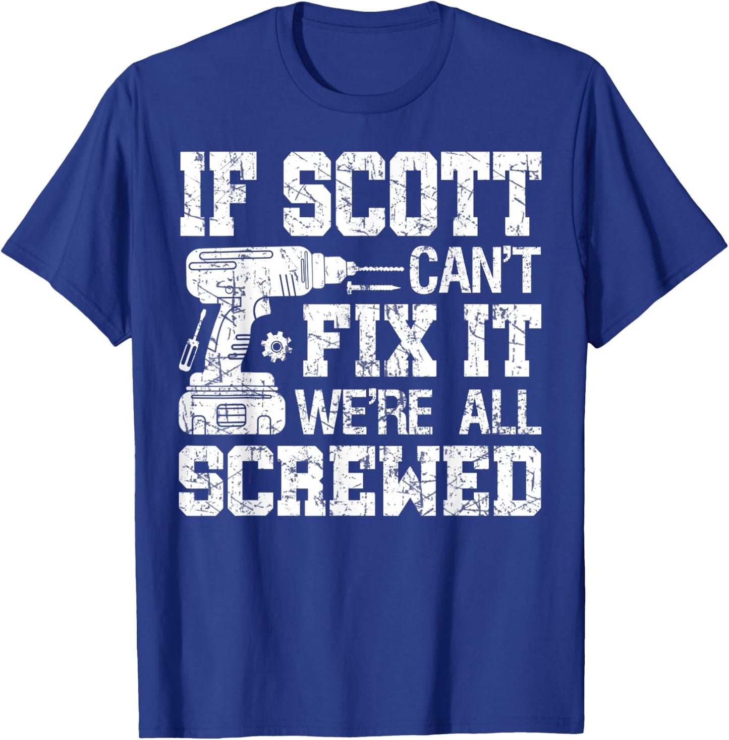 If Scott Can't Fix it We're All Screwed Funny Fathers Day T-Shirt - T-Shirt | Royal