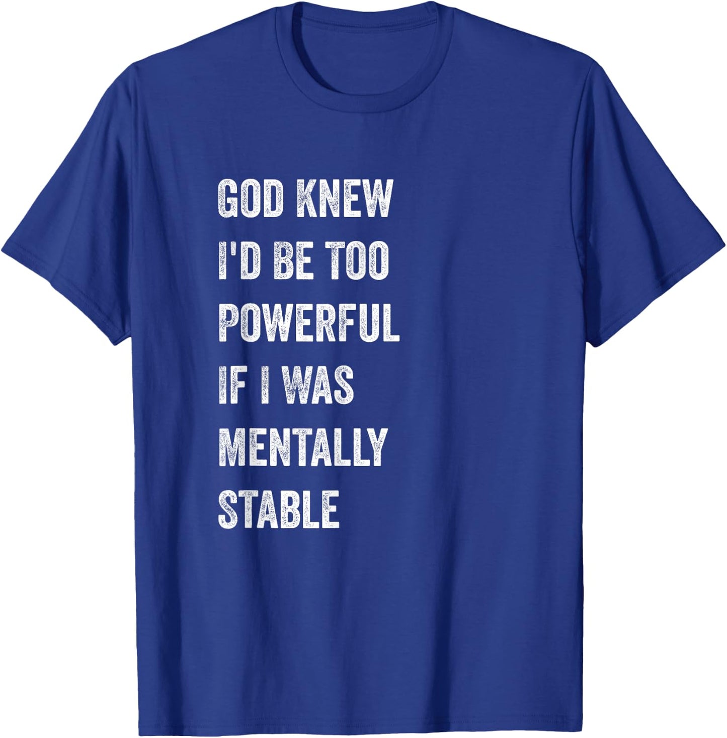 God Knew I'd Be Too Powerful If I Was Mentally Stable funny T-Shirt - T-Shirt | Royal