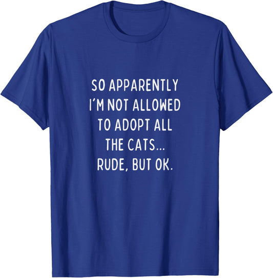 So Apparently I'm Not Allowed To Adopt All The Cats Rude But T-Shirt - T-Shirt | Royal