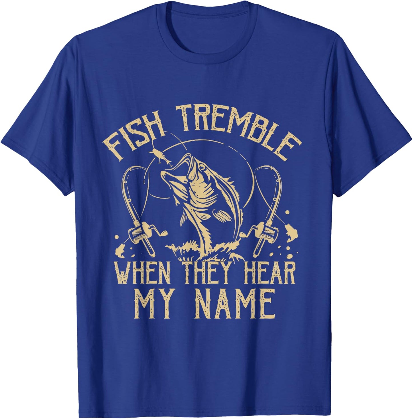 Funny Fish Tremble When They Hear My Name Fishing Fishermen T-Shirt - T-Shirt | Royal